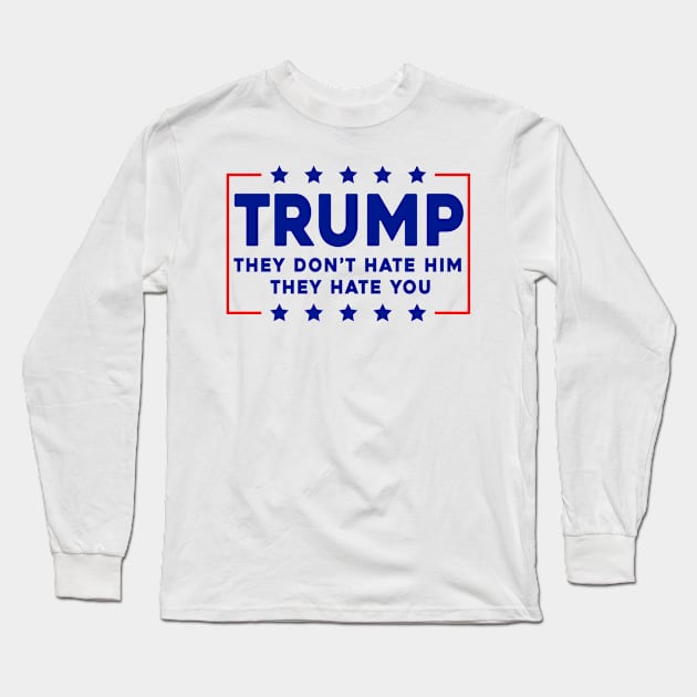 Trump They Don't Hate Him Long Sleeve T-Shirt by Sunoria